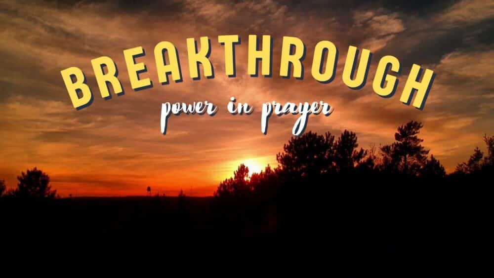 Breakthrough: Power in Prayer