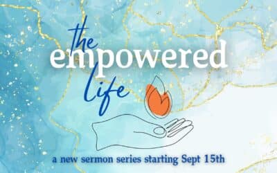 The Empowered Life | Sermon Series Starting Sept 15th