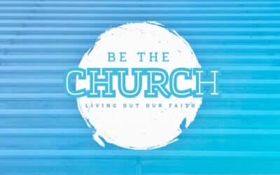 Be the Church: Living out our Faith  | Current Sermon Series
