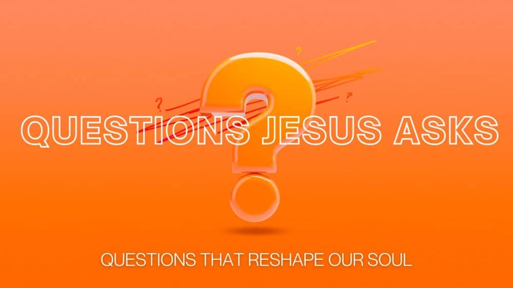 Questions Jesus Asks