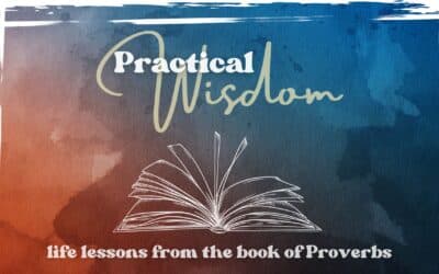 Practical Wisdom: Life Lessons from the Book of Proverbs | sermon series starting Feb 9th