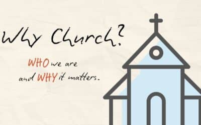 Sermon Series | Why Church? Who We Are & Why It Matters