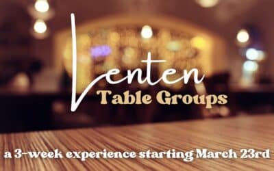 Lenten Table Groups | a 3-week experience starting March 23rd