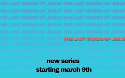 The Last Words of Jesus: Seven Statements of Hope | sermon series starting March 9th