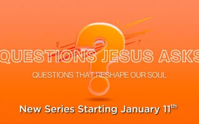 Questions Jesus Asks: Questions That Reshape Your Soul | New Series Starting January 11th